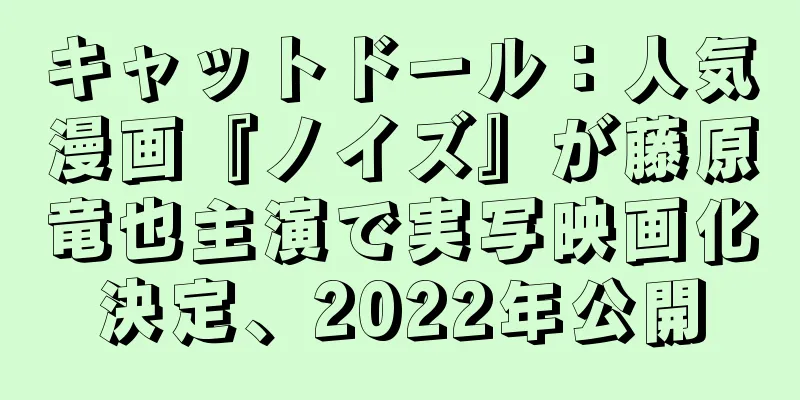 キャットドール：人気漫画『ノイズ』が藤原竜也主演で実写映画化決定、2022年公開