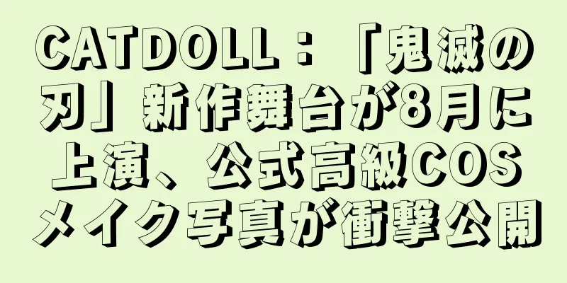 CATDOLL：「鬼滅の刃」新作舞台が8月に上演、公式高級COSメイク写真が衝撃公開