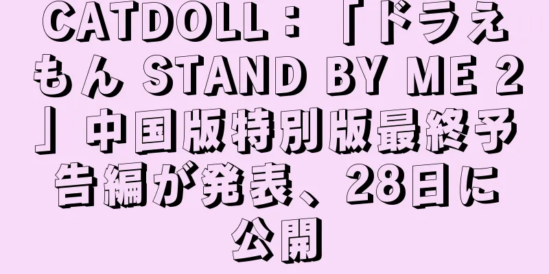 CATDOLL：「ドラえもん STAND BY ME 2」中国版特別版最終予告編が発表、28日に公開