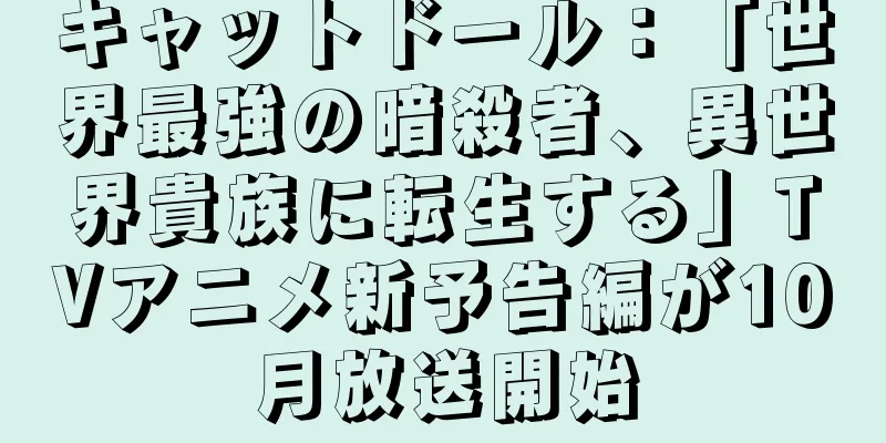 キャットドール：「世界最強の暗殺者、異世界貴族に転生する」TVアニメ新予告編が10月放送開始