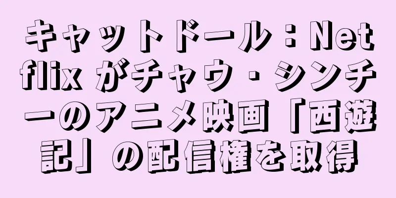 キャットドール：Netflix がチャウ・シンチーのアニメ映画「西遊記」の配信権を取得