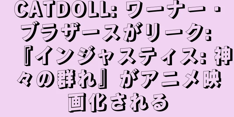 CATDOLL: ワーナー・ブラザースがリーク: 『インジャスティス: 神々の群れ』がアニメ映画化される