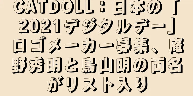 CATDOLL：日本の「2021デジタルデー」ロゴメーカー募集、庵野秀明と鳥山明の両名がリスト入り