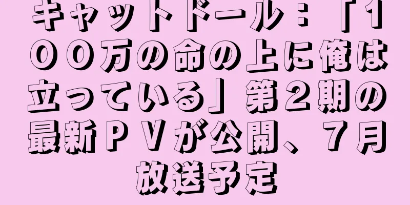 キャットドール：「１００万の命の上に俺は立っている」第２期の最新ＰＶが公開、７月放送予定