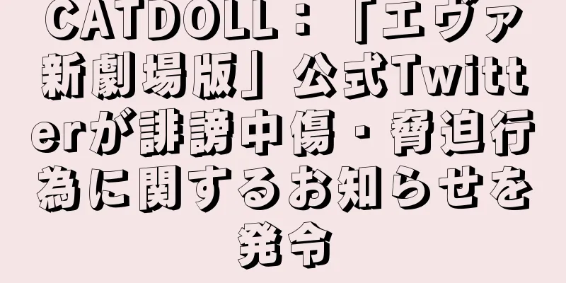 CATDOLL：「エヴァ新劇場版」公式Twitterが誹謗中傷・脅迫行為に関するお知らせを発令