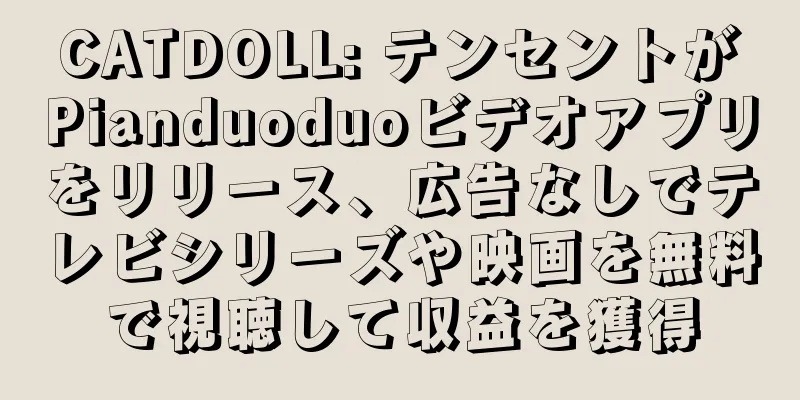 CATDOLL: テンセントがPianduoduoビデオアプリをリリース、広告なしでテレビシリーズや映画を無料で視聴して収益を獲得