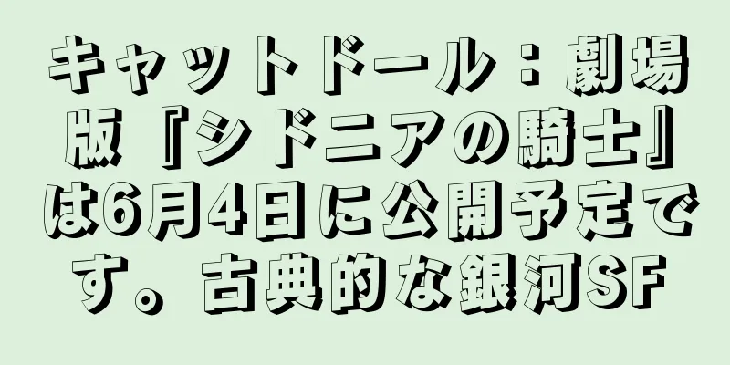 キャットドール：劇場版『シドニアの騎士』は6月4日に公開予定です。古典的な銀河SF