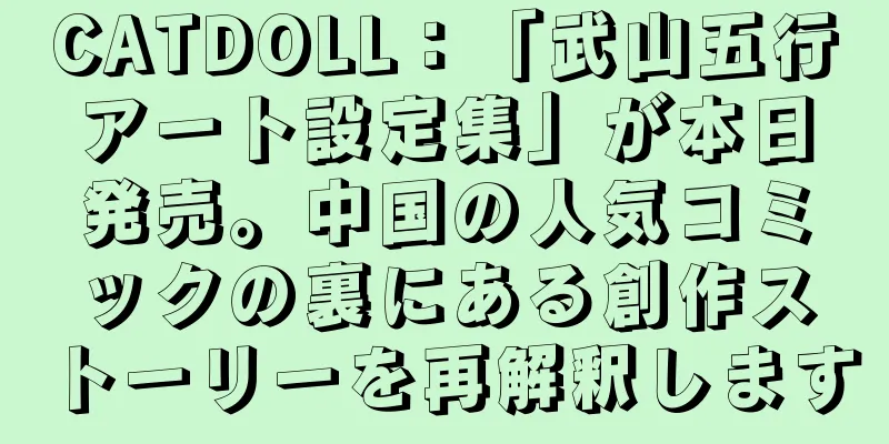 CATDOLL：「武山五行アート設定集」が本日発売。中国の人気コミックの裏にある創作ストーリーを再解釈します