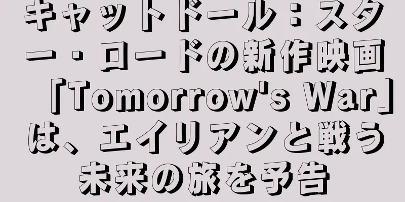 キャットドール：スター・ロードの新作映画「Tomorrow's War」は、エイリアンと戦う未来の旅を予告