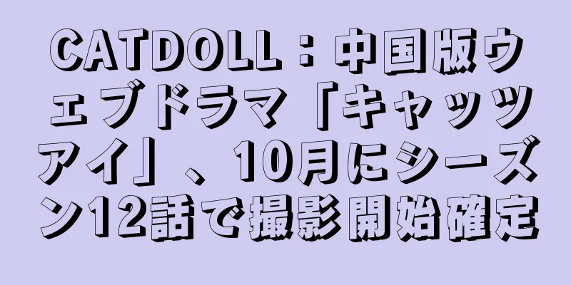 CATDOLL：中国版ウェブドラマ「キャッツアイ」、10月にシーズン12話で撮影開始確定