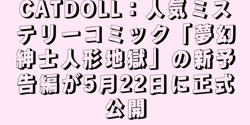 CATDOLL：人気ミステリーコミック「夢幻紳士人形地獄」の新予告編が5月22日に正式公開