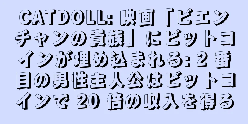 CATDOLL: 映画「ビエンチャンの貴族」にビットコインが埋め込まれる: 2 番目の男性主人公はビットコインで 20 倍の収入を得る