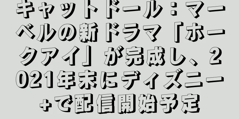 キャットドール：マーベルの新ドラマ「ホークアイ」が完成し、2021年末にディズニー+で配信開始予定