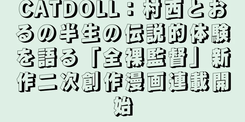 CATDOLL：村西とおるの半生の伝説的体験を語る「全裸監督」新作二次創作漫画連載開始