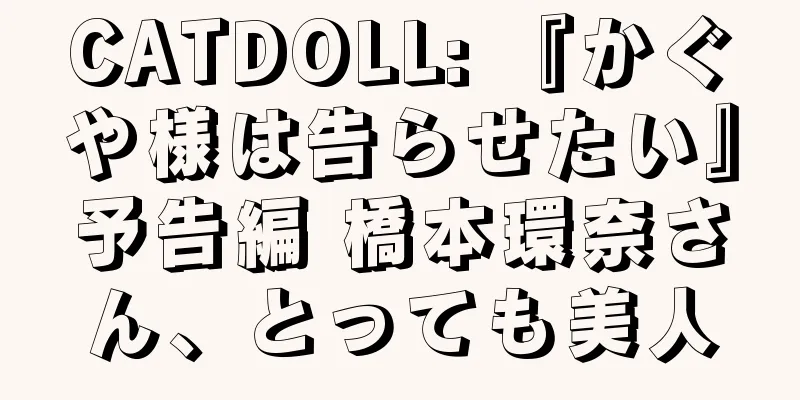 CATDOLL: 『かぐや様は告らせたい』予告編 橋本環奈さん、とっても美人