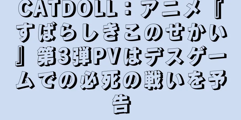 CATDOLL：アニメ『すばらしきこのせかい』第3弾PVはデスゲームでの必死の戦いを予告