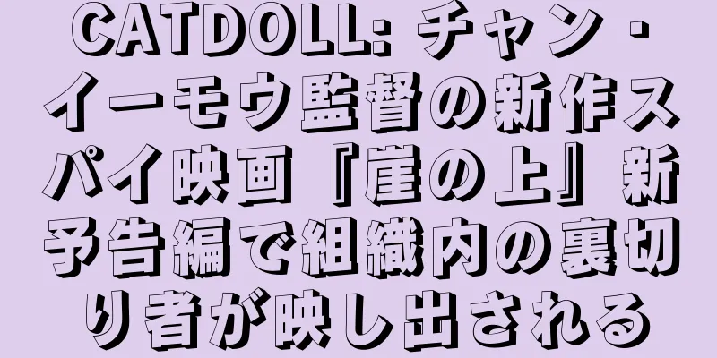 CATDOLL: チャン・イーモウ監督の新作スパイ映画『崖の上』新予告編で組織内の裏切り者が映し出される