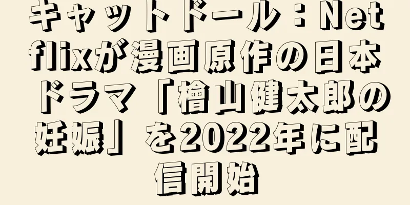 キャットドール：Netflixが漫画原作の日本ドラマ「檜山健太郎の妊娠」を2022年に配信開始