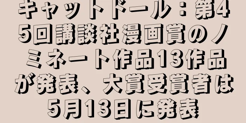 キャットドール：第45回講談社漫画賞のノミネート作品13作品が発表、大賞受賞者は5月13日に発表