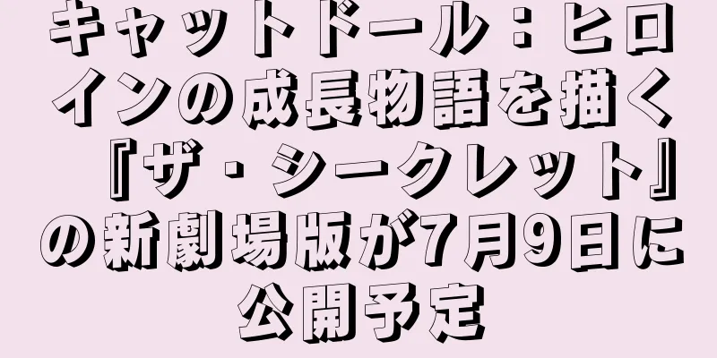 キャットドール：ヒロインの成長物語を描く『ザ・シークレット』の新劇場版が7月9日に公開予定