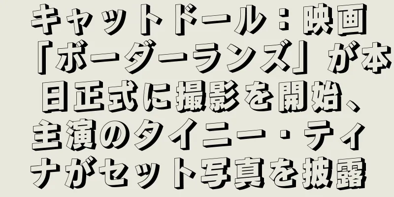 キャットドール：映画「ボーダーランズ」が本日正式に撮影を開始、主演のタイニー・ティナがセット写真を披露