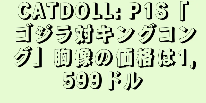 CATDOLL: P1S「ゴジラ対キングコング」胸像の価格は1,599ドル