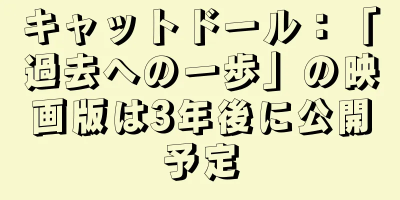 キャットドール：「過去への一歩」の映画版は3年後に公開予定