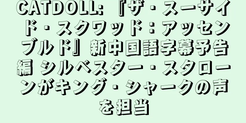 CATDOLL: 『ザ・スーサイド・スクワッド：アッセンブルド』新中国語字幕予告編 シルベスター・スタローンがキング・シャークの声を担当