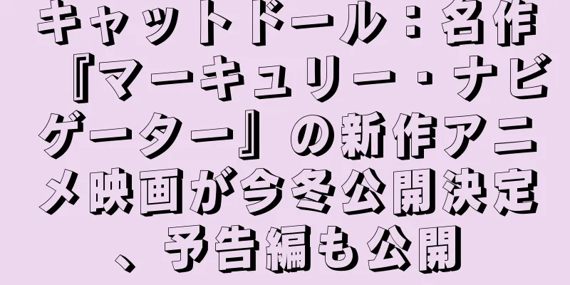 キャットドール：名作『マーキュリー・ナビゲーター』の新作アニメ映画が今冬公開決定、予告編も公開