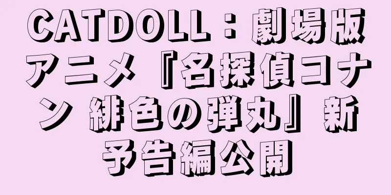 CATDOLL：劇場版アニメ『名探偵コナン 緋色の弾丸』新予告編公開