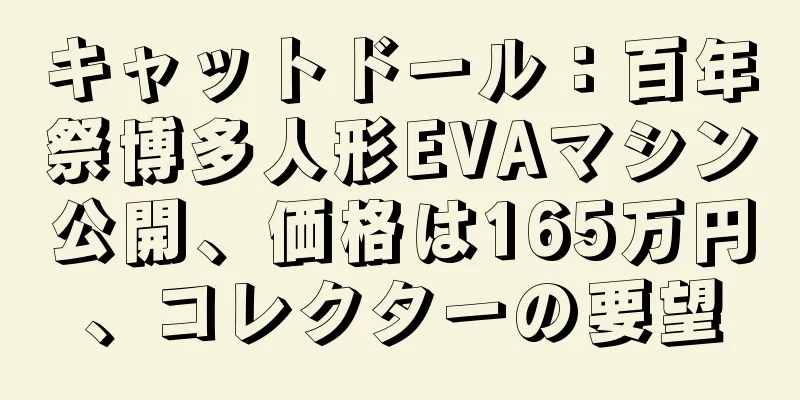 キャットドール：百年祭博多人形EVAマシン公開、価格は165万円、コレクターの要望