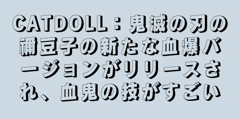 CATDOLL：鬼滅の刃の禰豆子の新たな血爆バージョンがリリースされ、血鬼の技がすごい