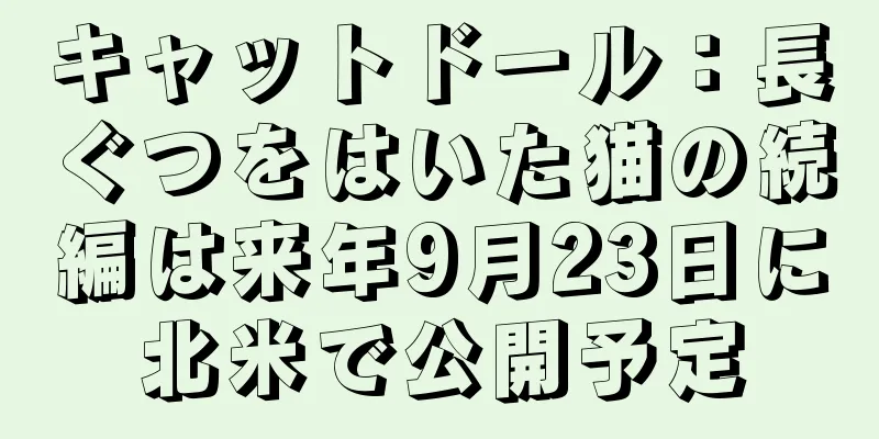 キャットドール：長ぐつをはいた猫の続編は来年9月23日に北米で公開予定