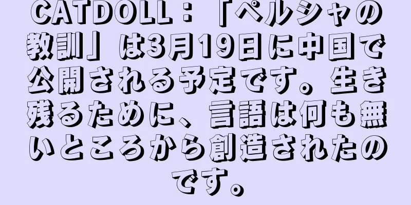 CATDOLL：「ペルシャの教訓」は3月19日に中国で公開される予定です。生き残るために、言語は何も無いところから創造されたのです。