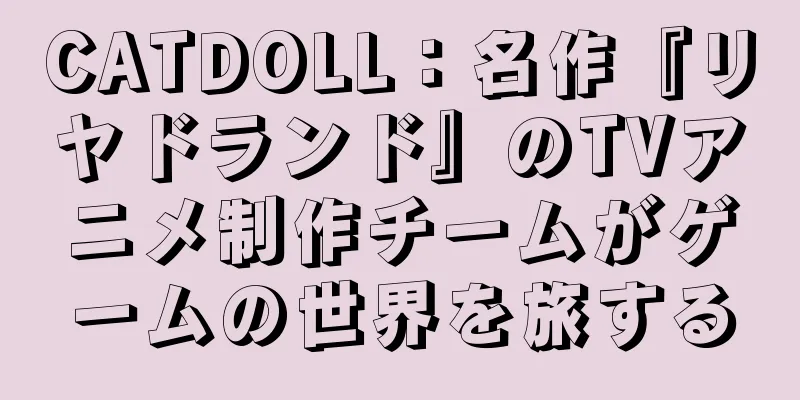 CATDOLL：名作『リヤドランド』のTVアニメ制作チームがゲームの世界を旅する