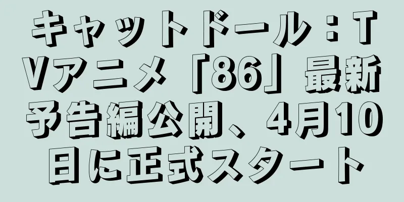キャットドール：TVアニメ「86」最新予告編公開、4月10日に正式スタート