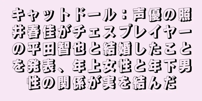 キャットドール：声優の照井春佳がチェスプレイヤーの平田智也と結婚したことを発表、年上女性と年下男性の関係が実を結んだ