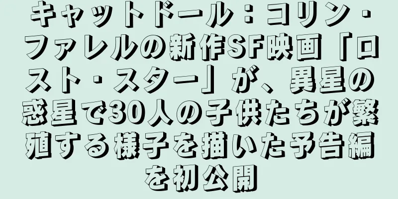 キャットドール：コリン・ファレルの新作SF映画「ロスト・スター」が、異星の惑星で30人の子供たちが繁殖する様子を描いた予告編を初公開