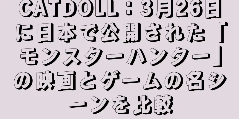 CATDOLL：3月26日に日本で公開された「モンスターハンター」の映画とゲームの名シーンを比較