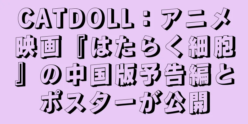 CATDOLL：アニメ映画『はたらく細胞』の中国版予告編とポスターが公開