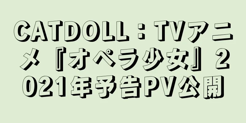 CATDOLL：TVアニメ『オペラ少女』2021年予告PV公開