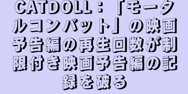 CATDOLL：「モータルコンバット」の映画予告編の再生回数が制限付き映画予告編の記録を破る