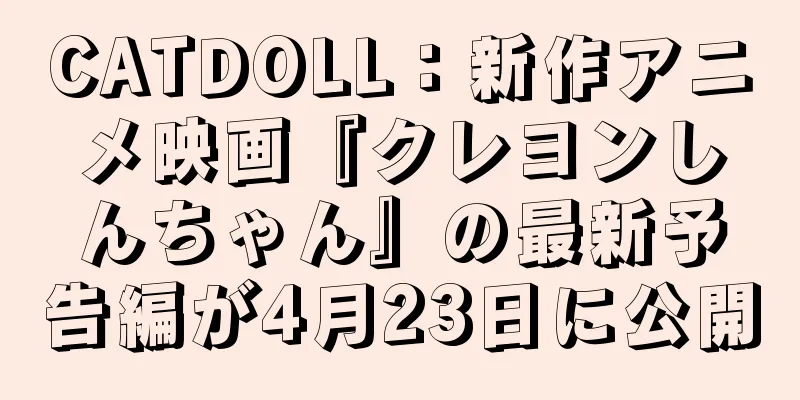 CATDOLL：新作アニメ映画『クレヨンしんちゃん』の最新予告編が4月23日に公開