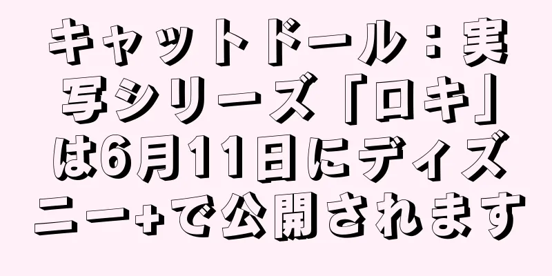 キャットドール：実写シリーズ「ロキ」は6月11日にディズニー+で公開されます