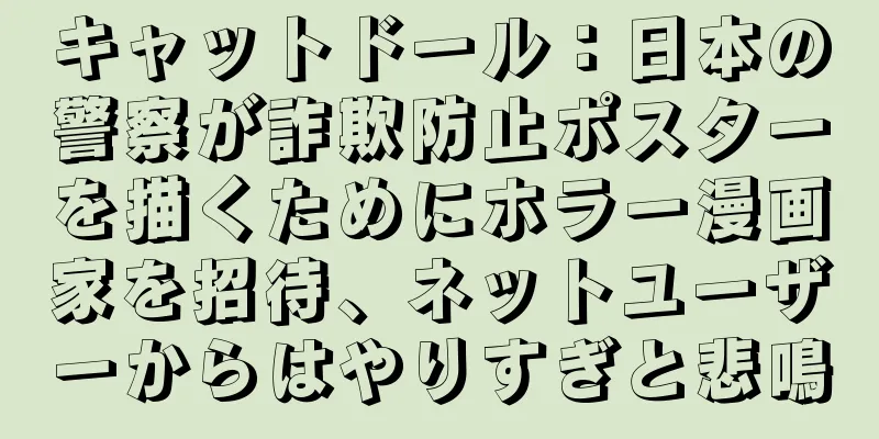 キャットドール：日本の警察が詐欺防止ポスターを描くためにホラー漫画家を招待、ネットユーザーからはやりすぎと悲鳴