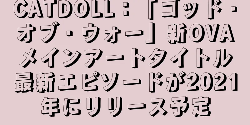 CATDOLL：「ゴッド・オブ・ウォー」新OVAメインアートタイトル最新エピソードが2021年にリリース予定