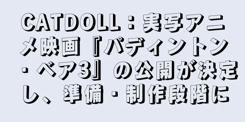 CATDOLL：実写アニメ映画『パディントン・ベア3』の公開が決定し、準備・制作段階に