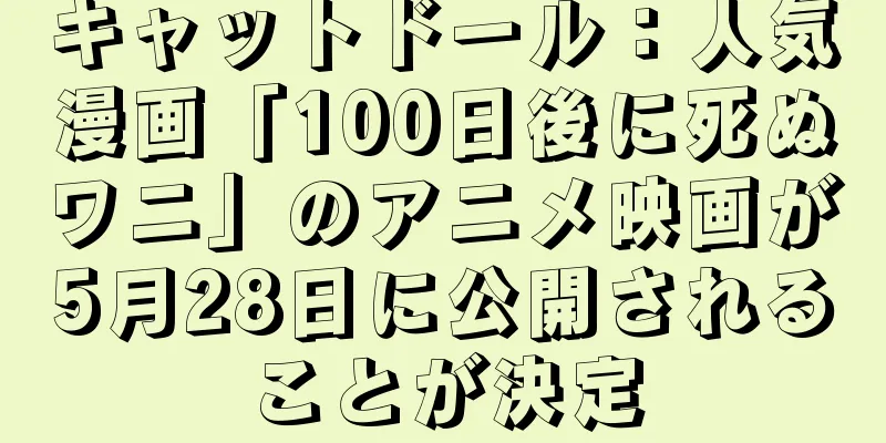 キャットドール：人気漫画「100日後に死ぬワニ」のアニメ映画が5月28日に公開されることが決定
