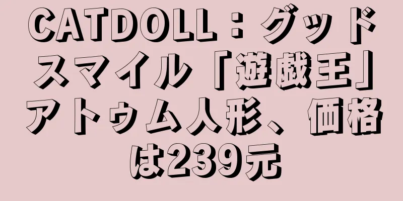 CATDOLL：グッドスマイル「遊戯王」アトゥム人形、価格は239元