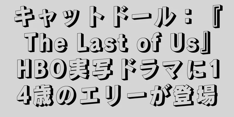キャットドール：『The Last of Us』HBO実写ドラマに14歳のエリーが登場